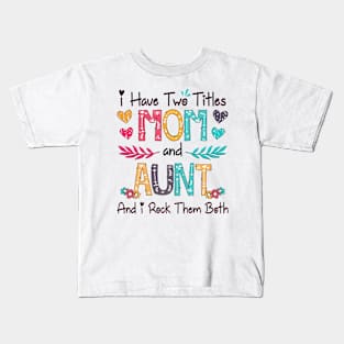 I Have Two Titles Mom And Aunt And I Rock Them Both Wildflower Happy Mother's Day Kids T-Shirt